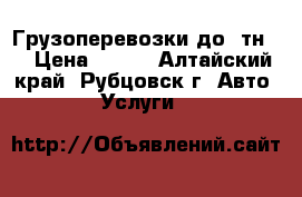 Грузоперевозки до 3тн 4 › Цена ­ 450 - Алтайский край, Рубцовск г. Авто » Услуги   